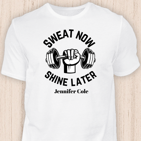 Sweat Now Shine later personalized T-Shirt